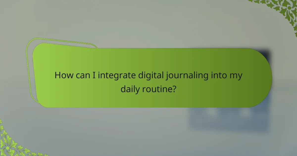 How can I integrate digital journaling into my daily routine?