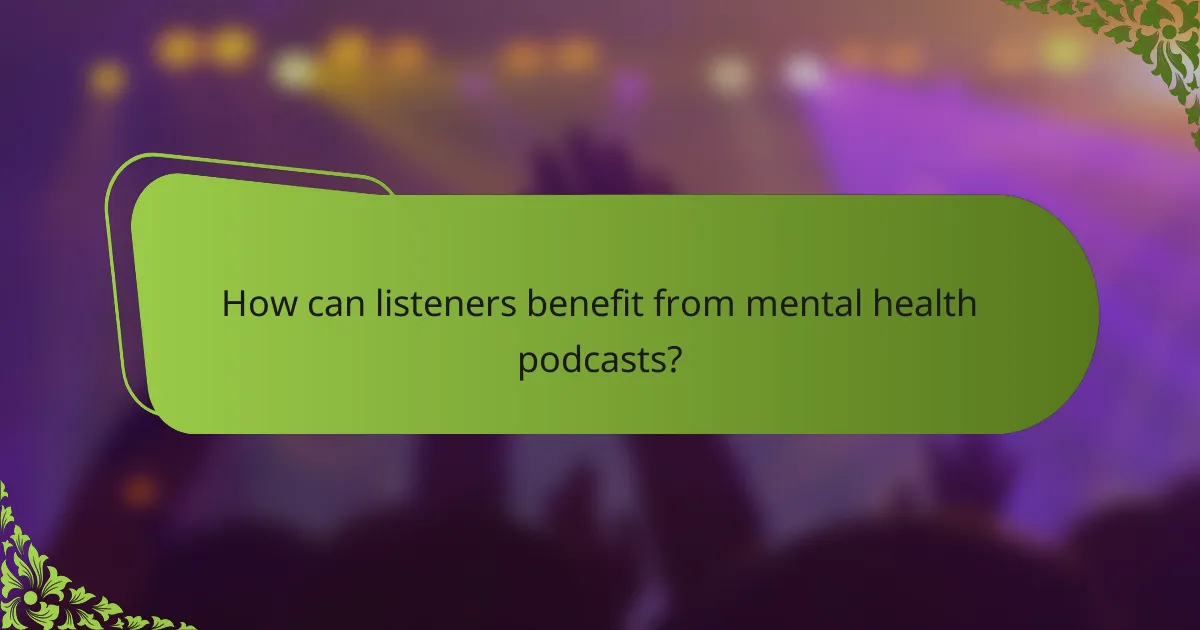 How can listeners benefit from mental health podcasts?