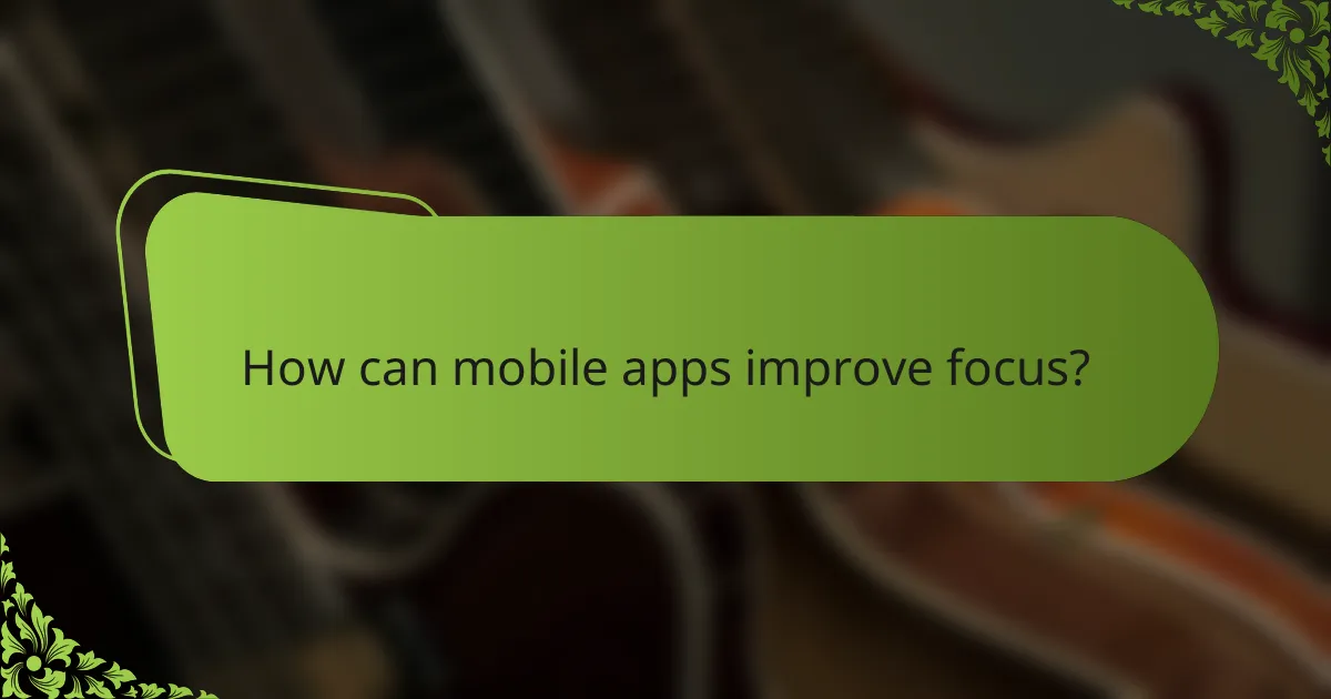 How can mobile apps improve focus?