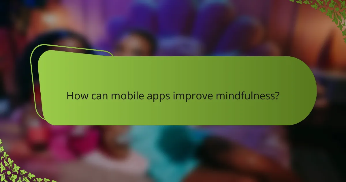How can mobile apps improve mindfulness?