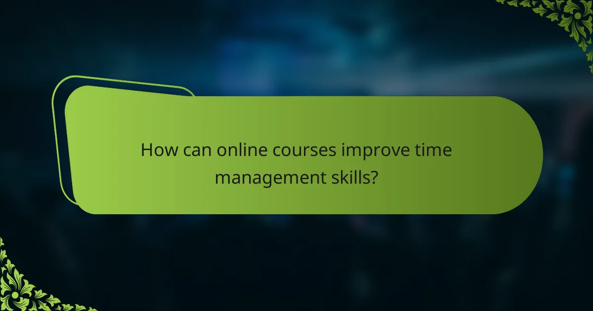 How can online courses improve time management skills?