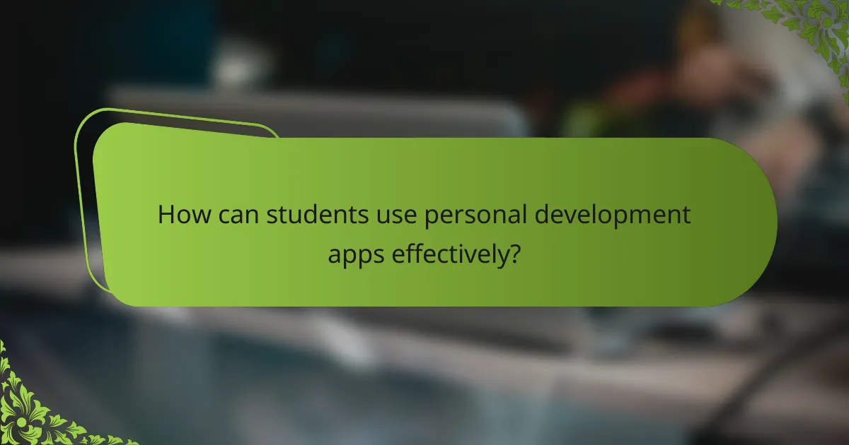 How can students use personal development apps effectively?