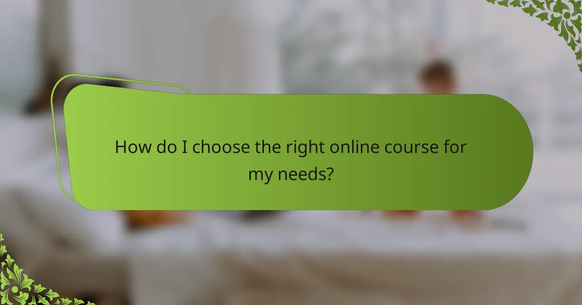 How do I choose the right online course for my needs?