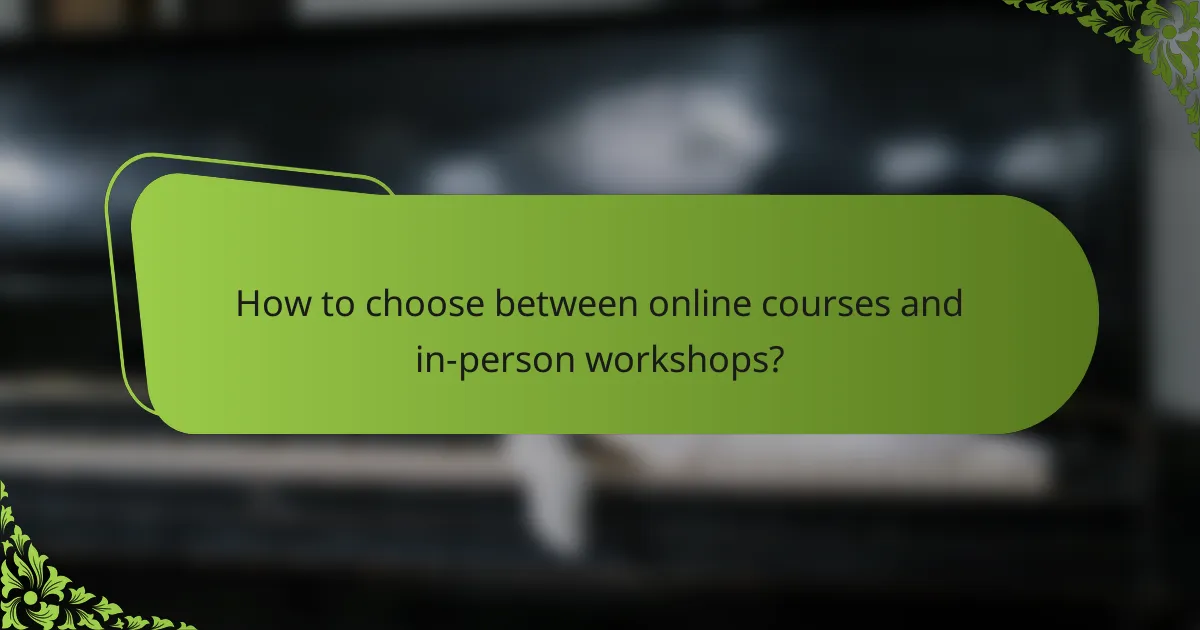 How to choose between online courses and in-person workshops?