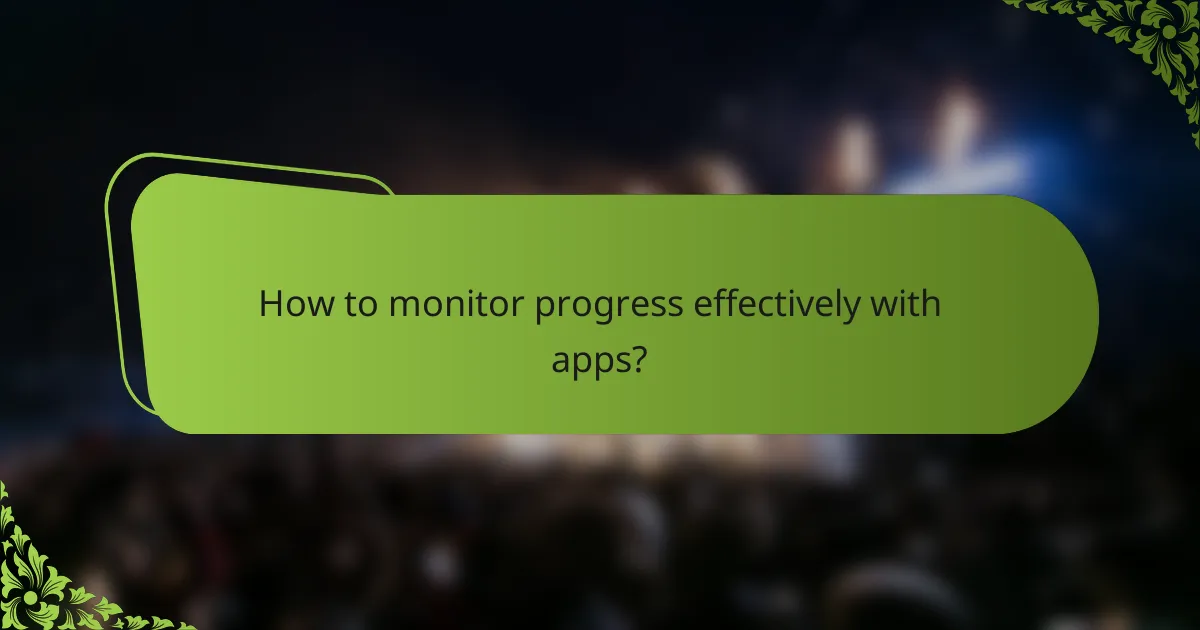 How to monitor progress effectively with apps?