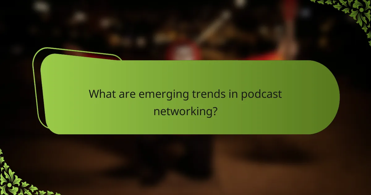 What are emerging trends in podcast networking?
