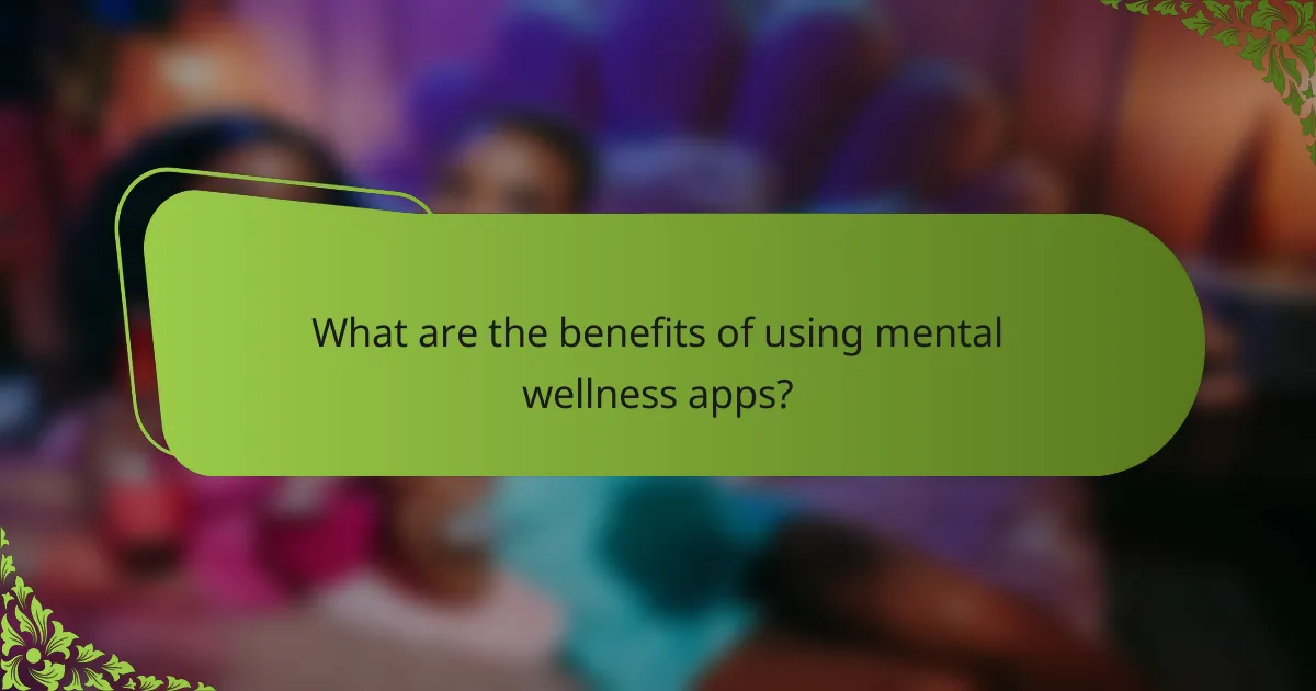 What are the benefits of using mental wellness apps?