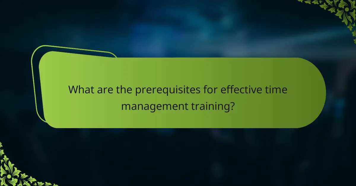 What are the prerequisites for effective time management training?
