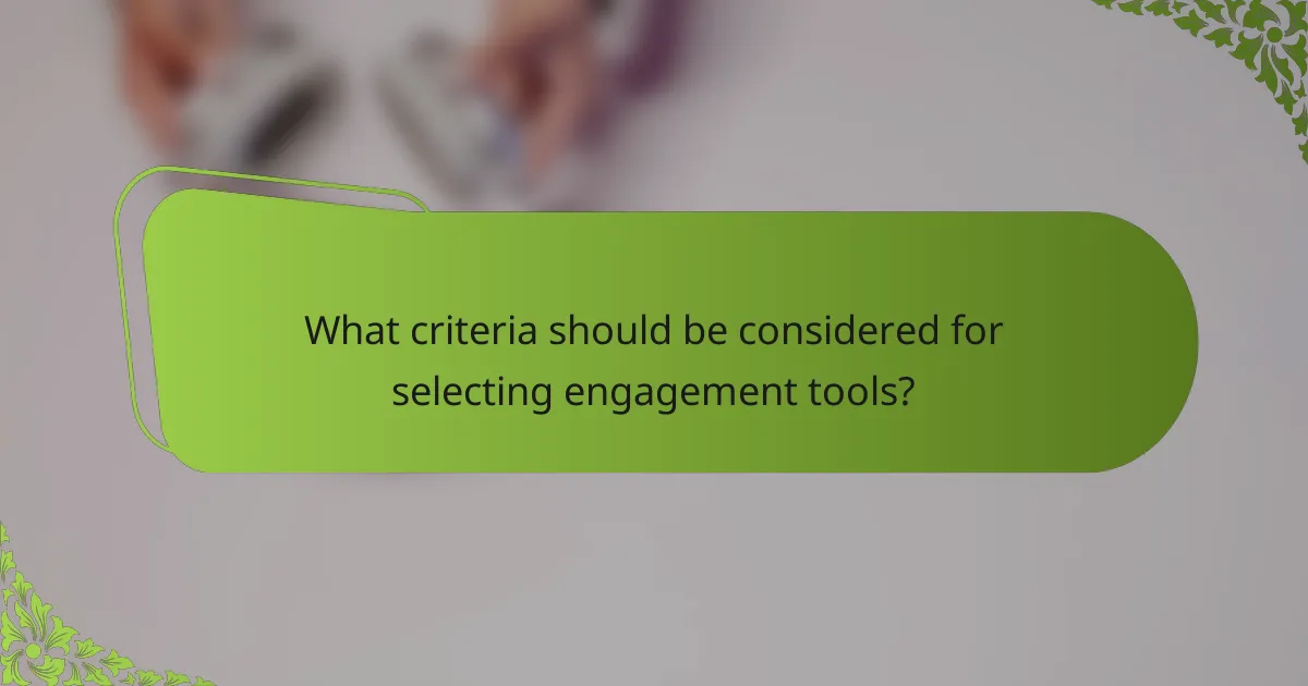 What criteria should be considered for selecting engagement tools?