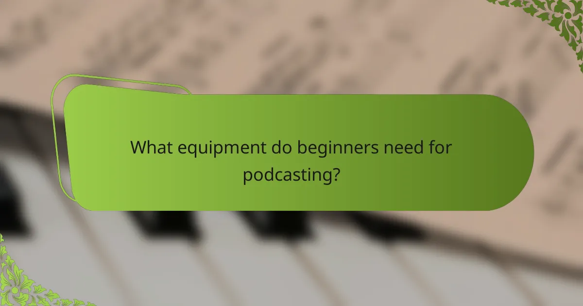 What equipment do beginners need for podcasting?