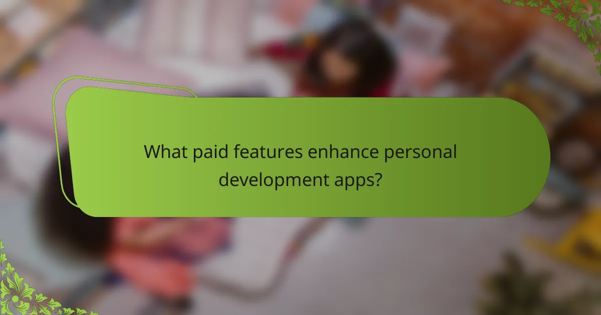 What paid features enhance personal development apps?