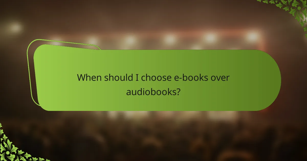 When should I choose e-books over audiobooks?