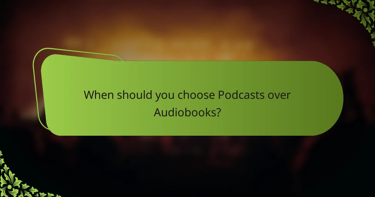 When should you choose Podcasts over Audiobooks?