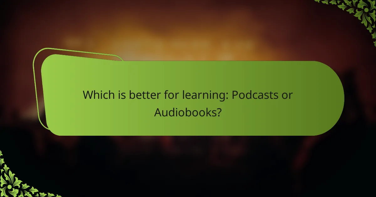 Which is better for learning: Podcasts or Audiobooks?